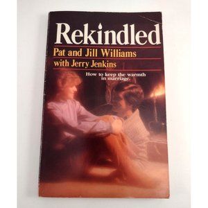 Rekindled How to Keep the Warmth in Marriage Jill & Pat Williams Jerry Jenkins